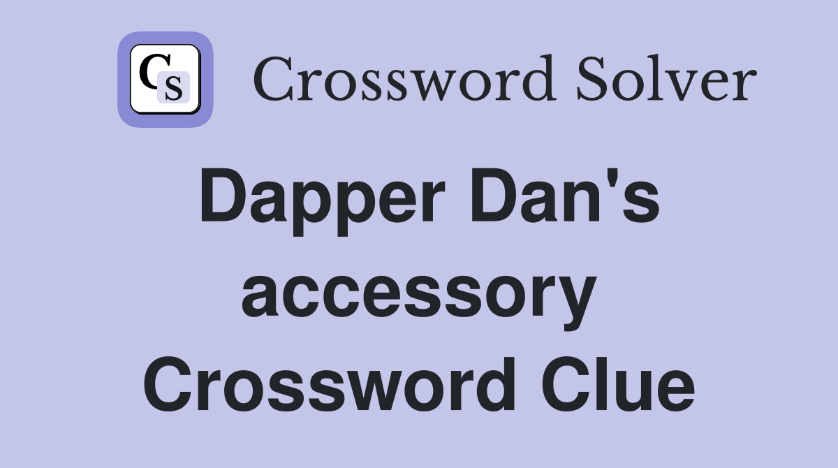 Dapper Dan's accessory Crossword Clue