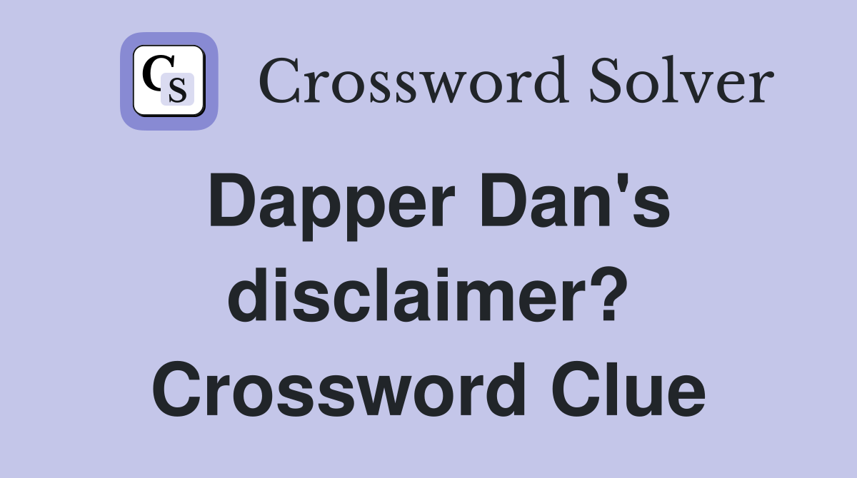Dapper Dan's disclaimer? Crossword Clue