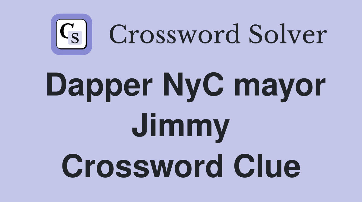 Dapper NyC mayor Jimmy Crossword Clue
