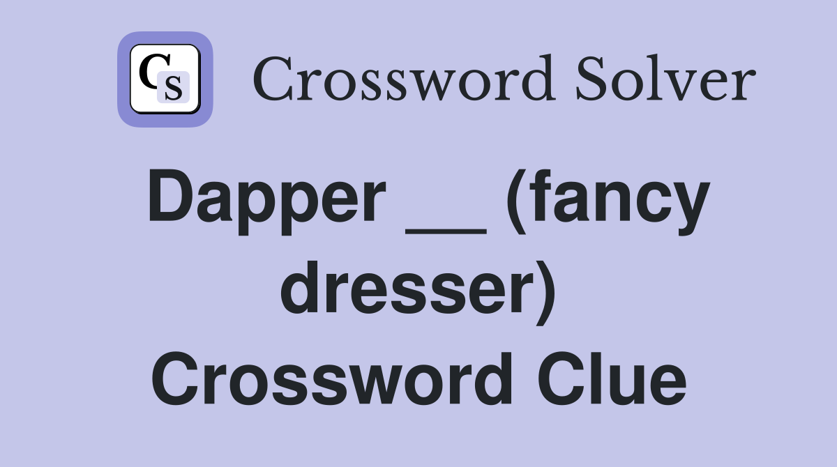 Dapper __ (fancy dresser) Crossword Clue