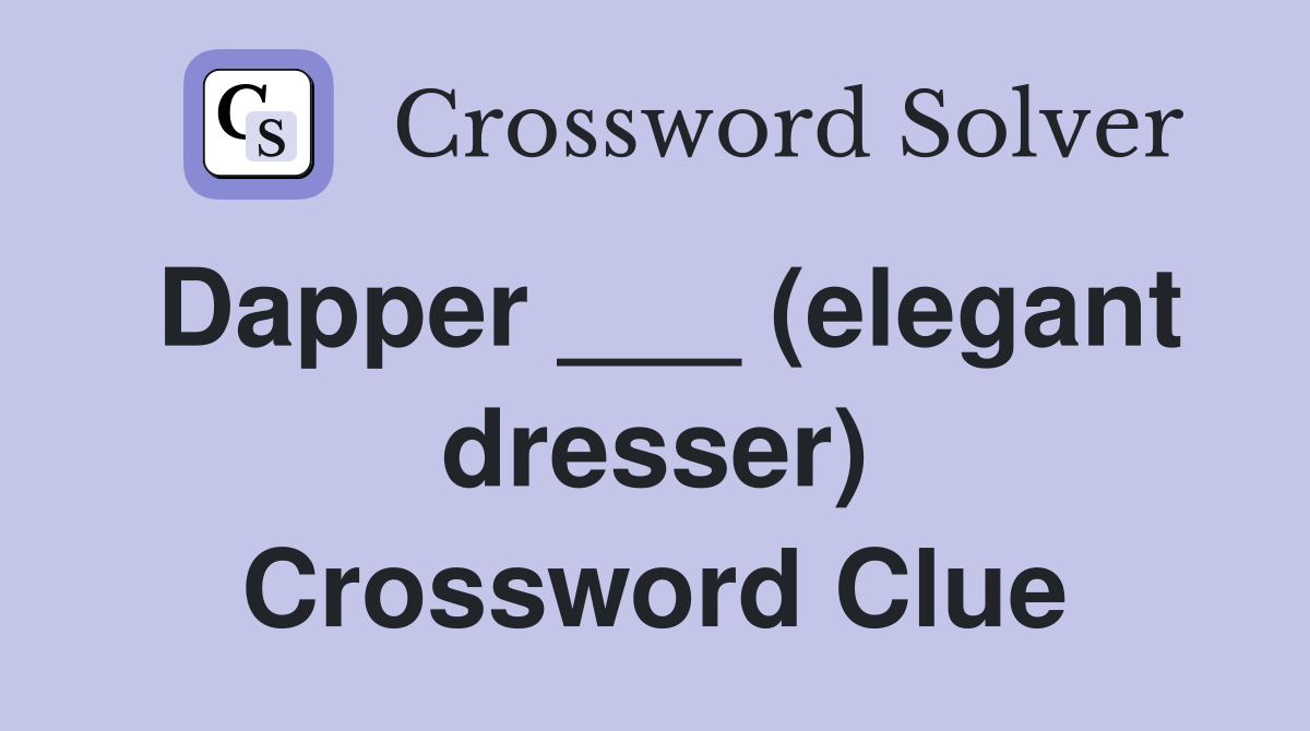 Dapper ___ (elegant dresser) Crossword Clue