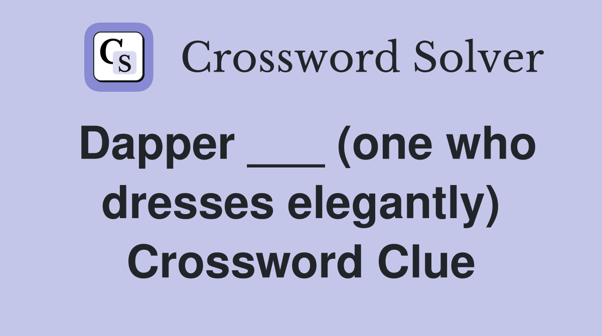 Dapper ___ (one who dresses elegantly) Crossword Clue