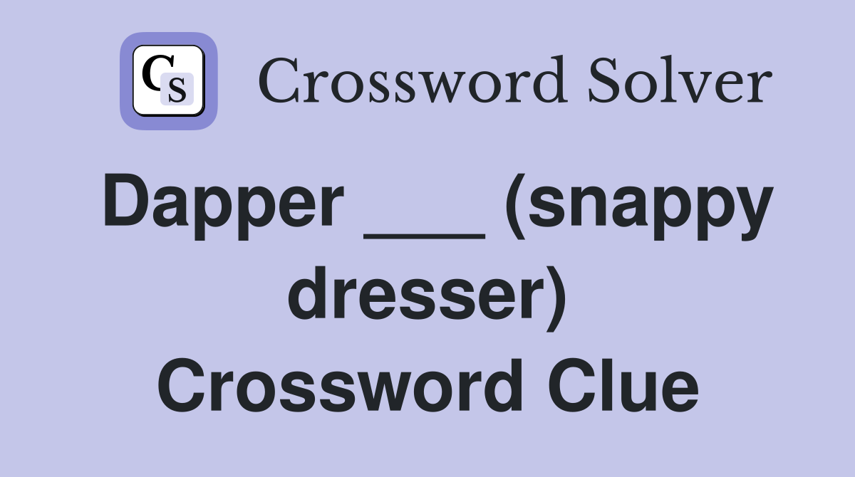 Dapper ___ (snappy dresser) Crossword Clue