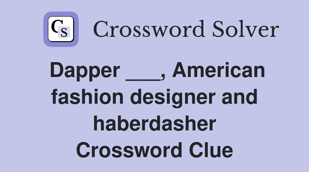 Dapper ___, American fashion designer and haberdasher Crossword Clue