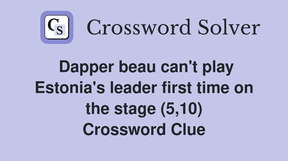 Dapper beau can't play Estonia's leader first time on the stage (5,10) Crossword Clue
