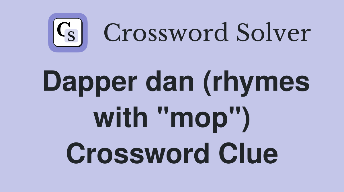 Dapper dan (rhymes with "mop") Crossword Clue