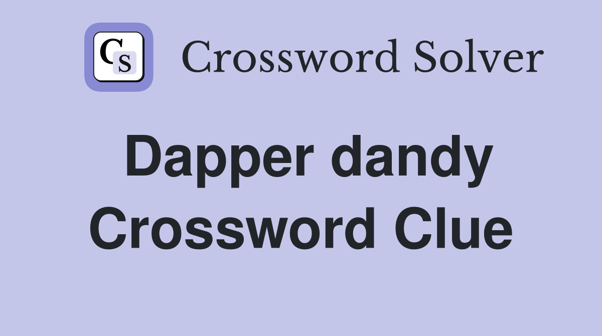 Dapper dandy Crossword Clue