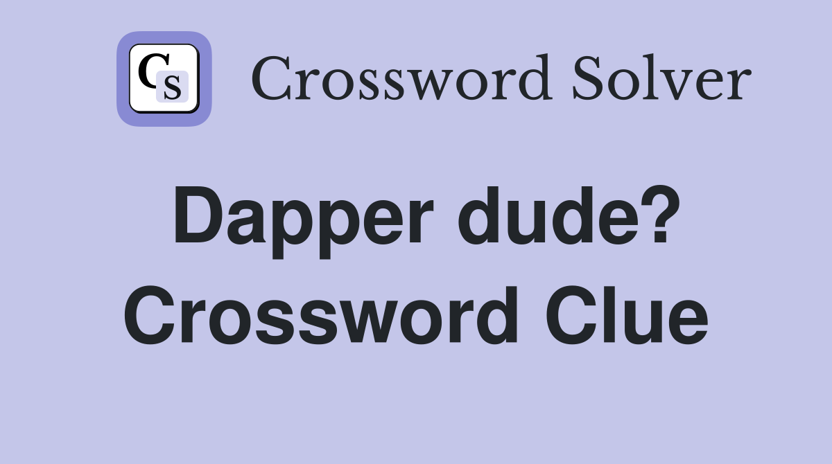 Dapper dude? Crossword Clue