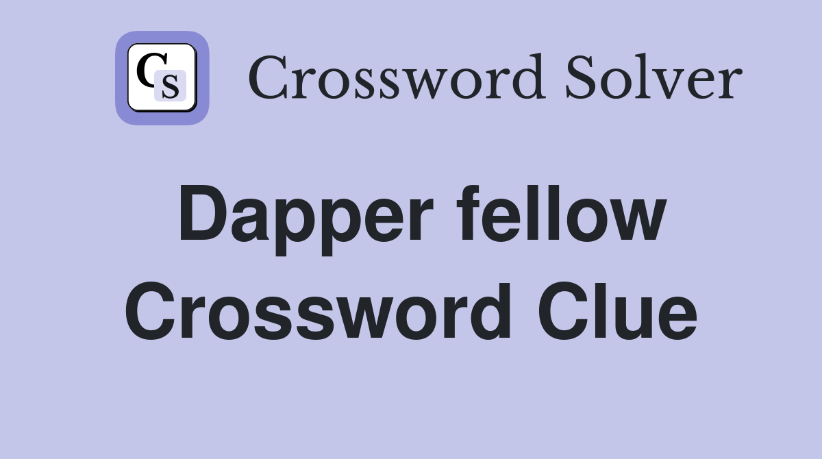 Dapper fellow Crossword Clue