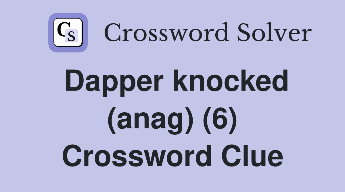 Dapper knocked (anag) (6) Crossword Clue