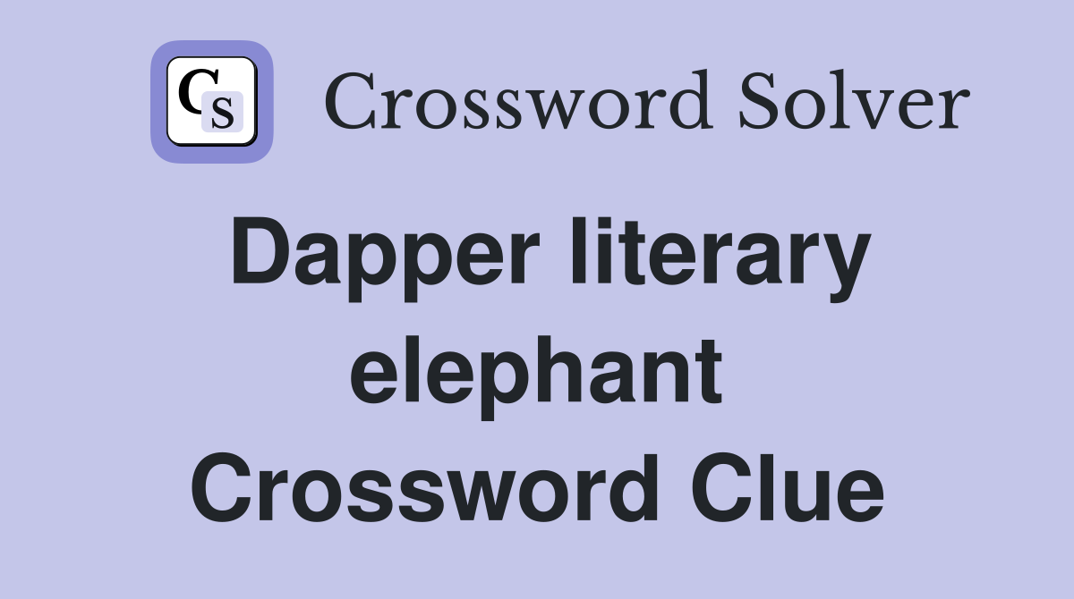 Dapper literary elephant Crossword Clue