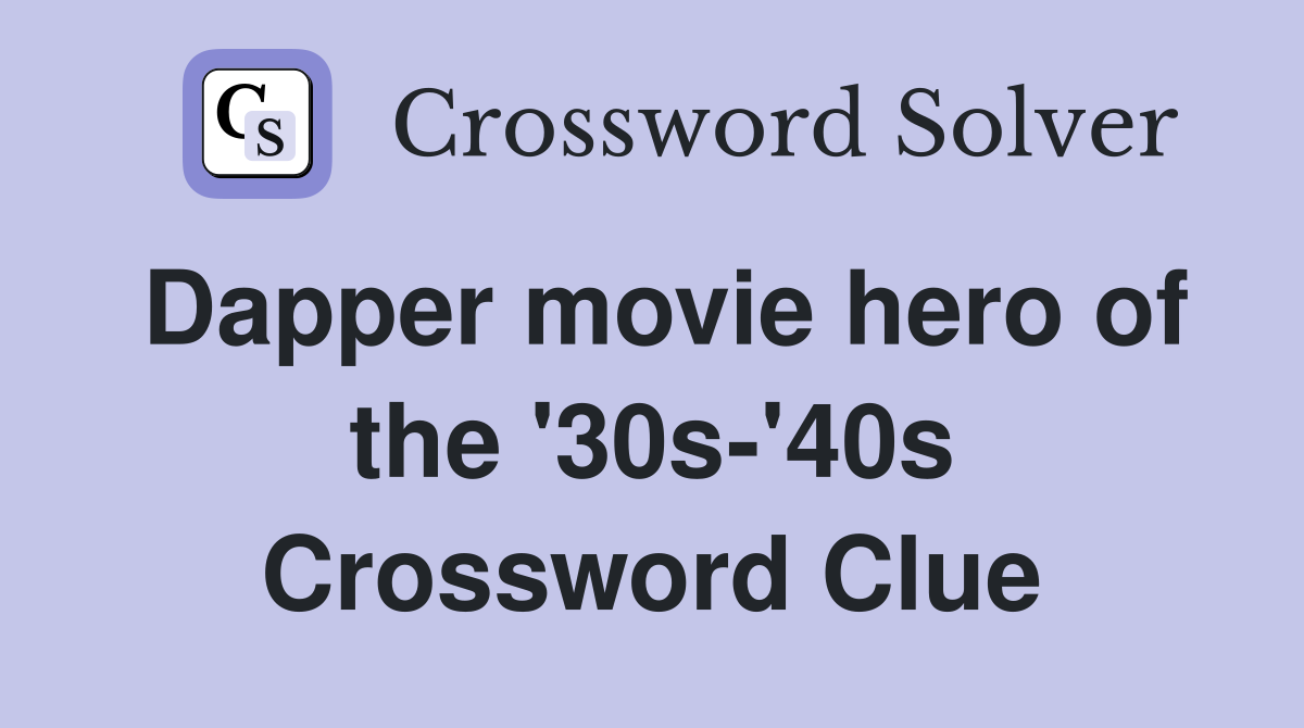 Dapper movie hero of the '30s-'40s Crossword Clue
