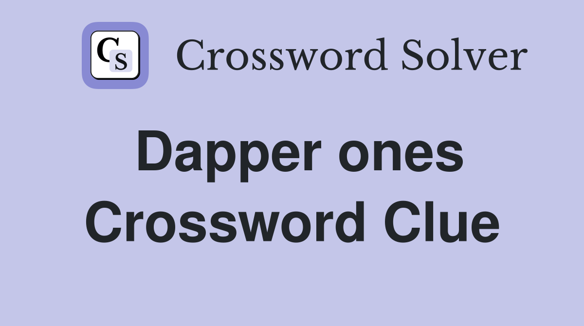 Dapper ones Crossword Clue