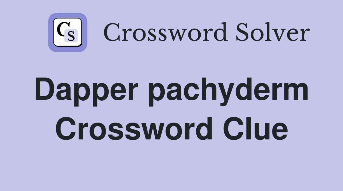 Dapper pachyderm  Crossword Clue
