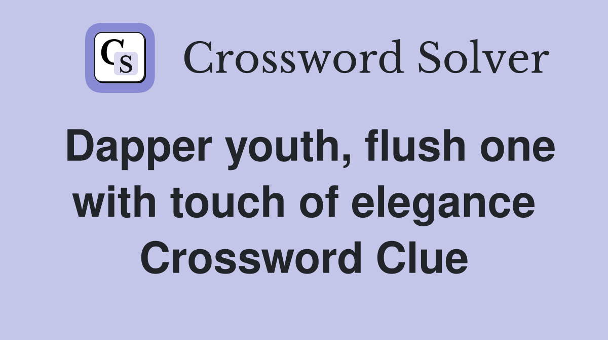 Dapper youth, flush one with touch of elegance Crossword Clue