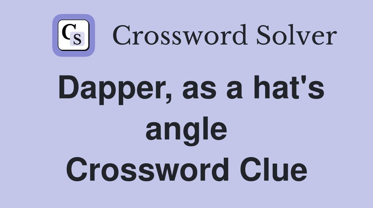 Dapper, as a hat's angle Crossword Clue