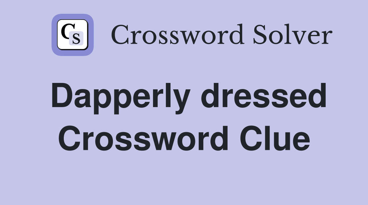 Dapperly dressed Crossword Clue