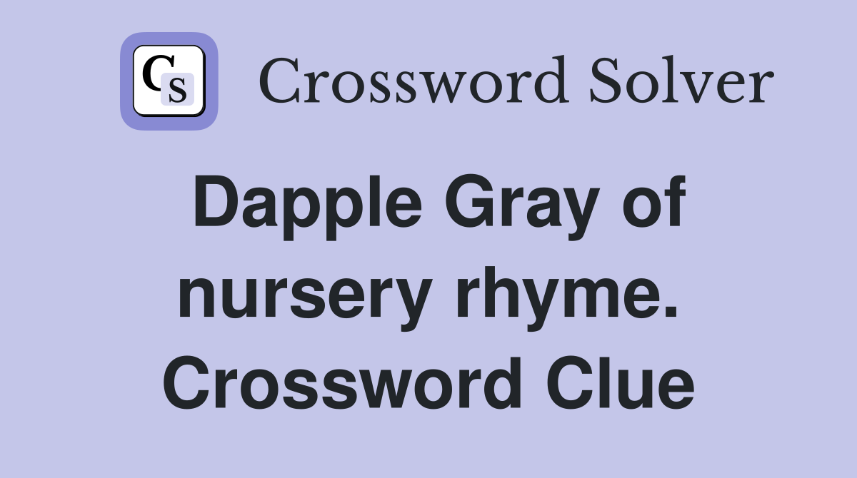 Dapple Gray of nursery rhyme. Crossword Clue