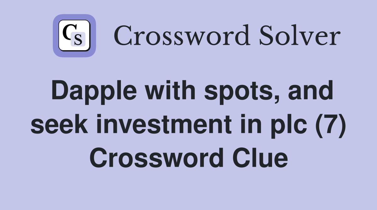 Dapple with spots, and seek investment in plc (7) Crossword Clue