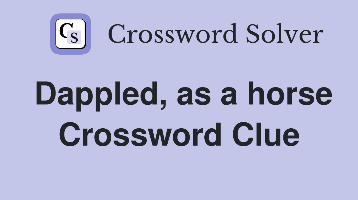 Dappled, as a horse Crossword Clue