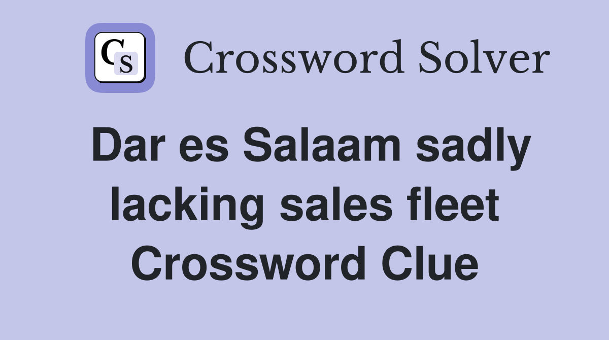 Dar es Salaam sadly lacking sales fleet Crossword Clue