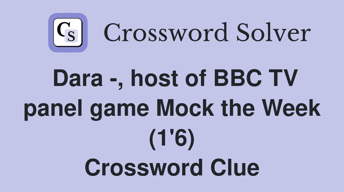 Dara -, host of BBC TV panel game Mock the Week (1'6) Crossword Clue
