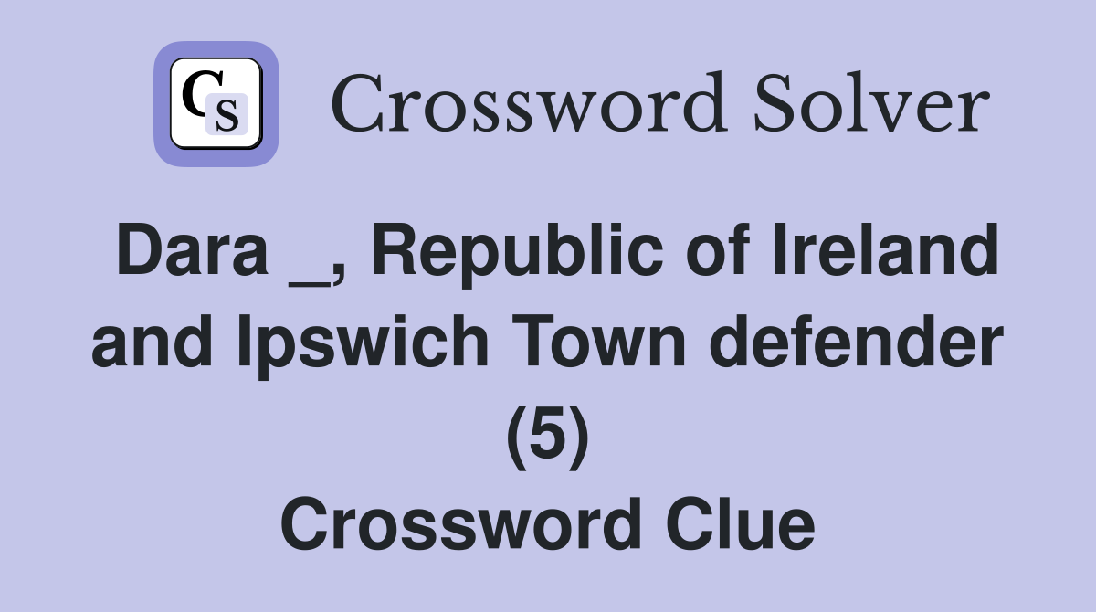 Dara _, Republic of Ireland and Ipswich Town defender (5) Crossword Clue