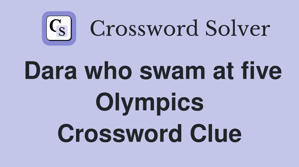 Dara who swam at five Olympics Crossword Clue