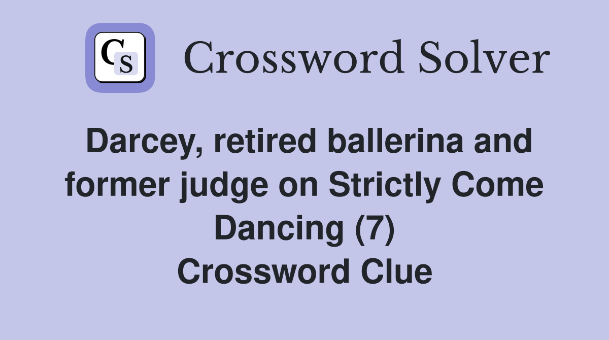 Darcey, retired ballerina and former judge on Strictly Come Dancing (7) Crossword Clue