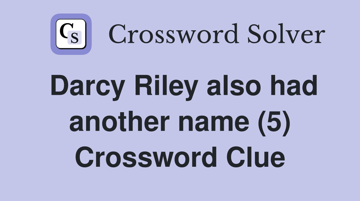 Darcy Riley also had another name (5) Crossword Clue