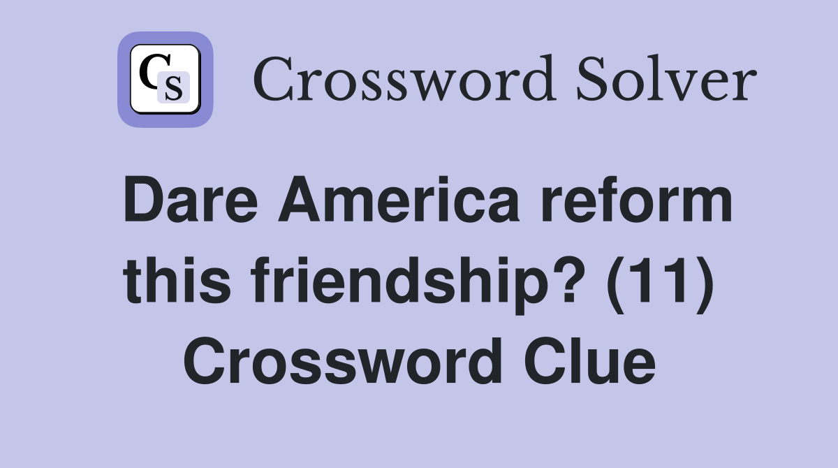 Dare America reform this friendship? (11) Crossword Clue