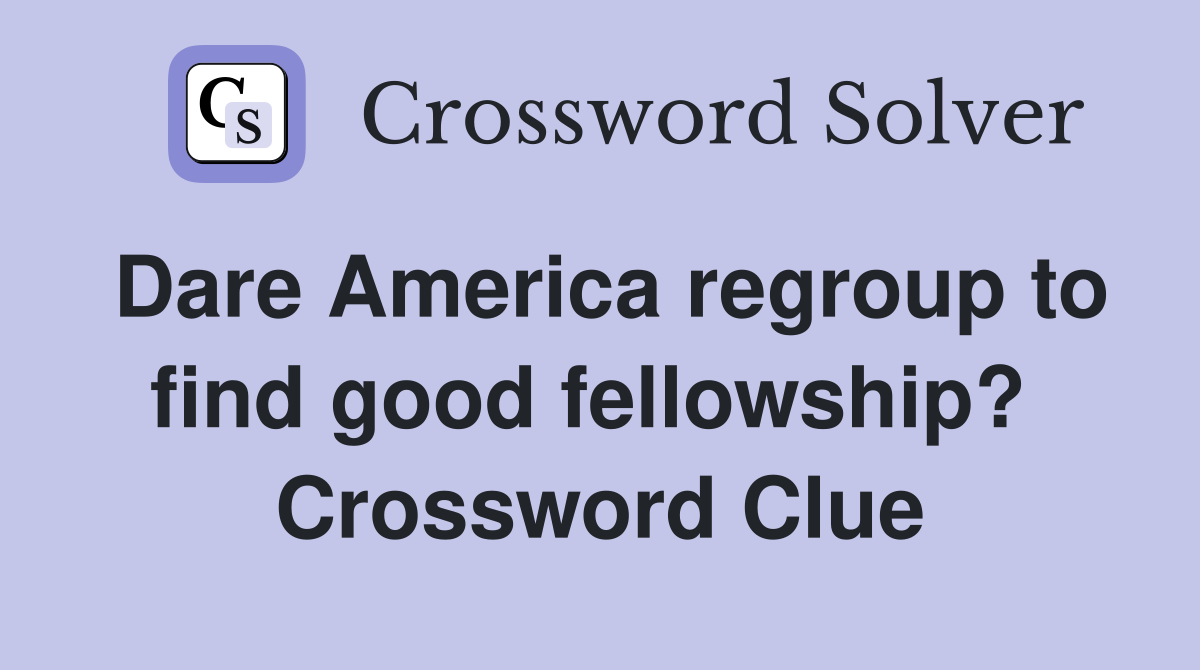 Dare America regroup to find good fellowship?  Crossword Clue