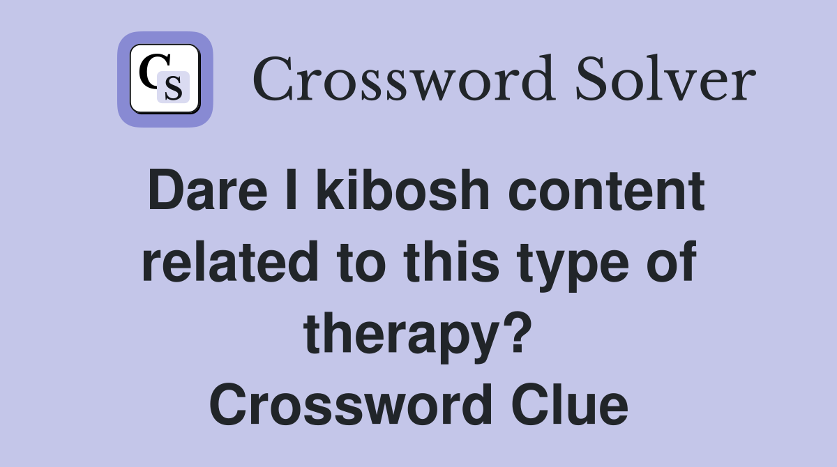 Dare I kibosh content related to this type of therapy? Crossword Clue