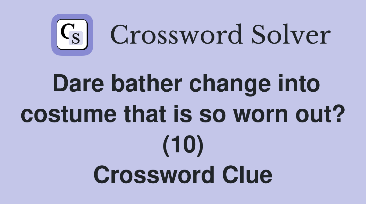 Dare bather change into costume that is so worn out? (10) Crossword Clue