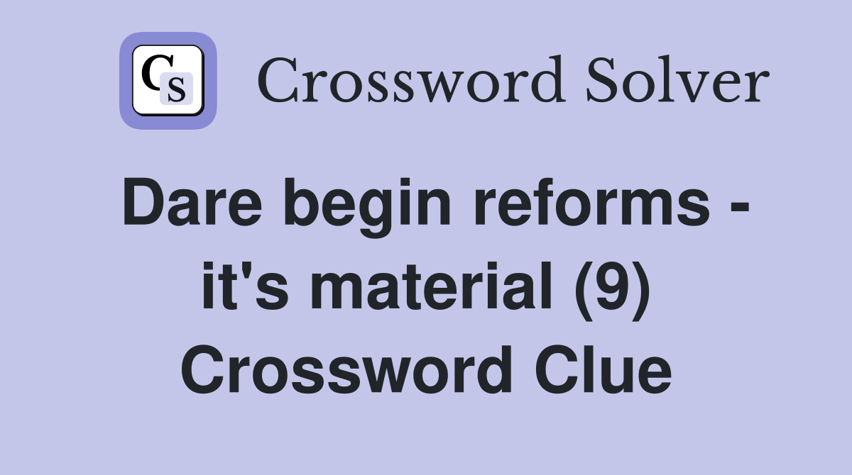 Dare begin reforms - it's material (9) Crossword Clue