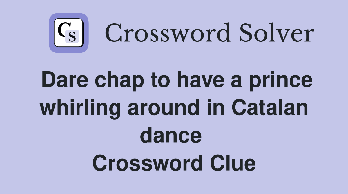 Dare chap to have a prince whirling around in Catalan dance  Crossword Clue
