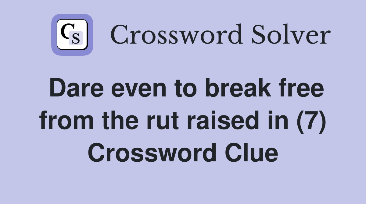 Dare even to break free from the rut raised in (7) Crossword Clue