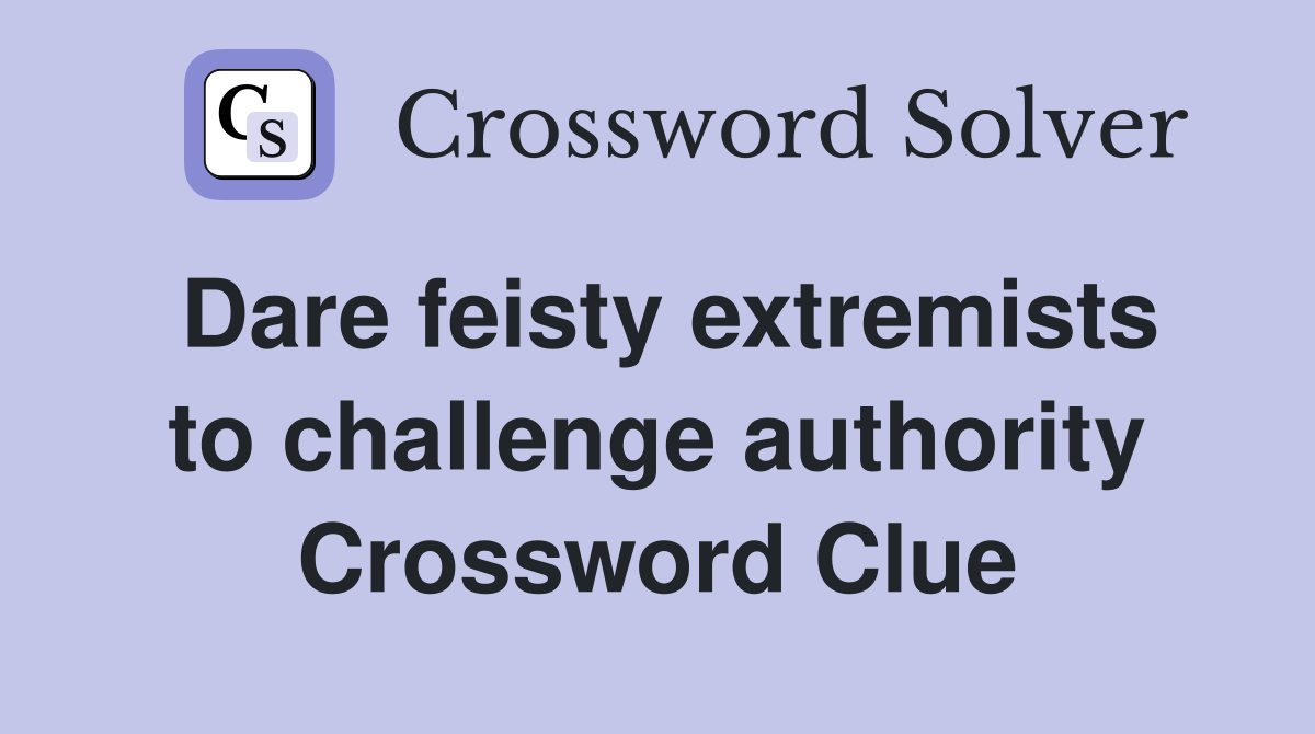 Dare feisty extremists to challenge authority Crossword Clue