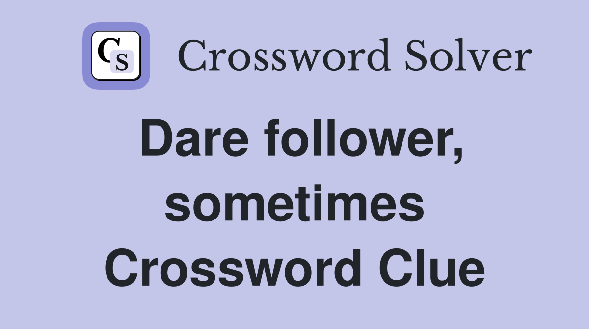 Dare follower, sometimes Crossword Clue