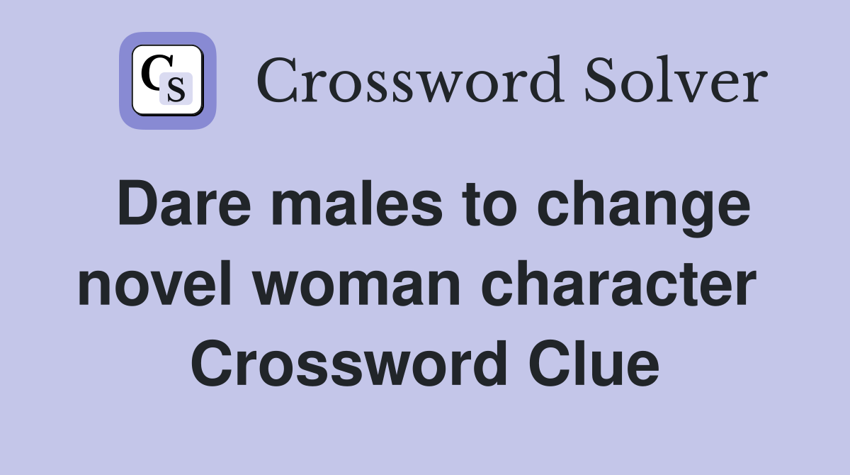 Dare males to change novel woman character  Crossword Clue