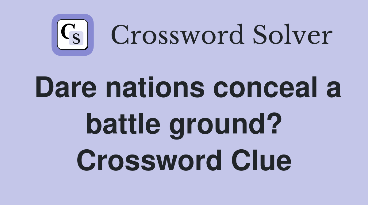 Dare nations conceal a battle ground? Crossword Clue