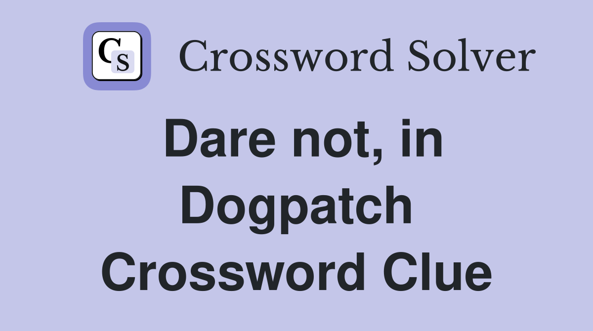 Dare not, in Dogpatch Crossword Clue
