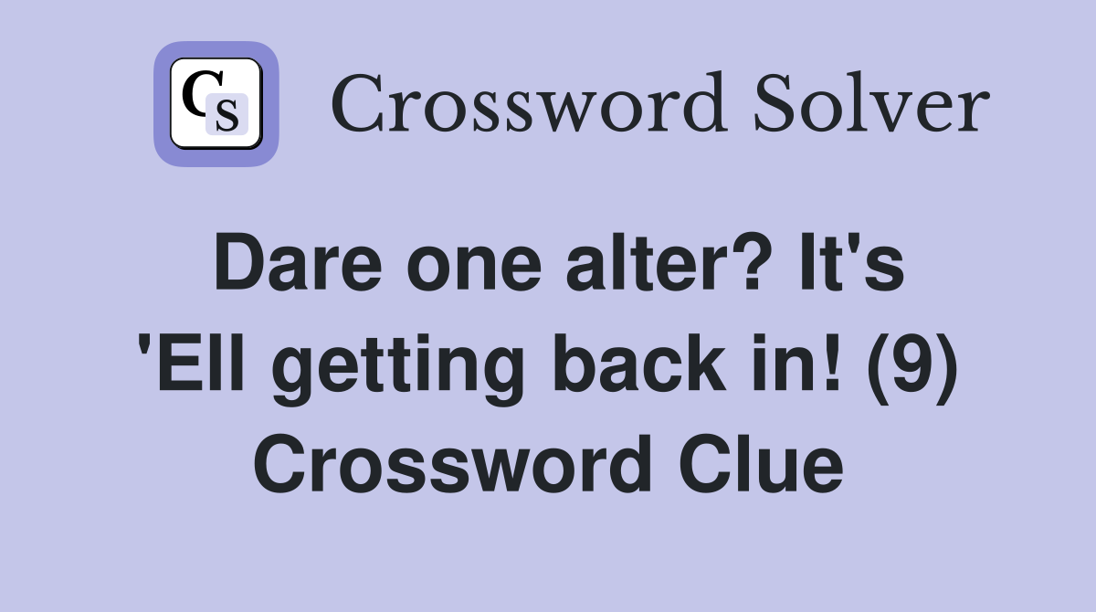 Dare one alter? It's 'Ell getting back in! (9) Crossword Clue