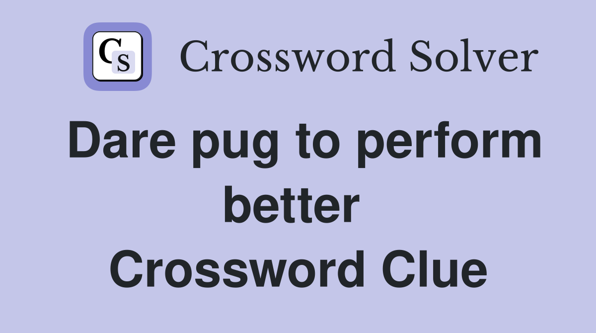 Dare pug to perform better  Crossword Clue