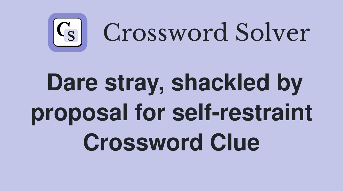 Dare stray, shackled by proposal for self-restraint Crossword Clue