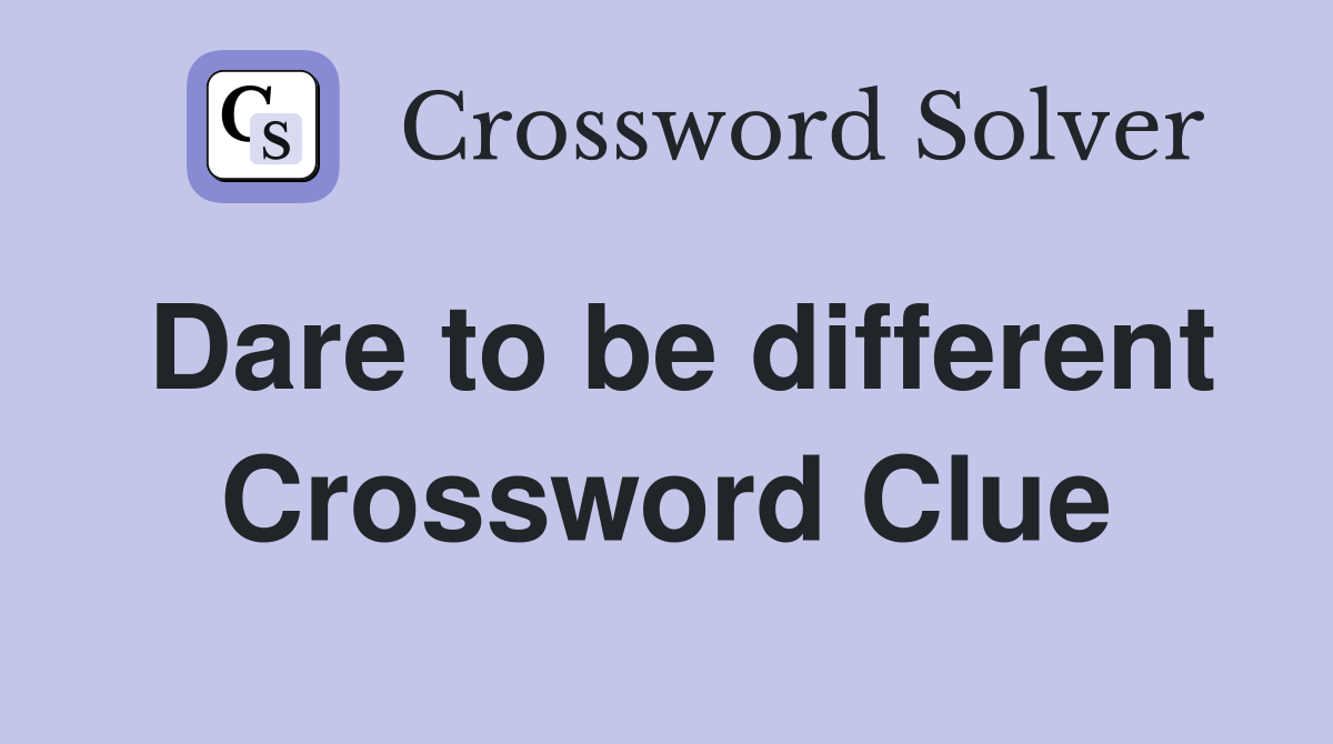 Dare to be different Crossword Clue