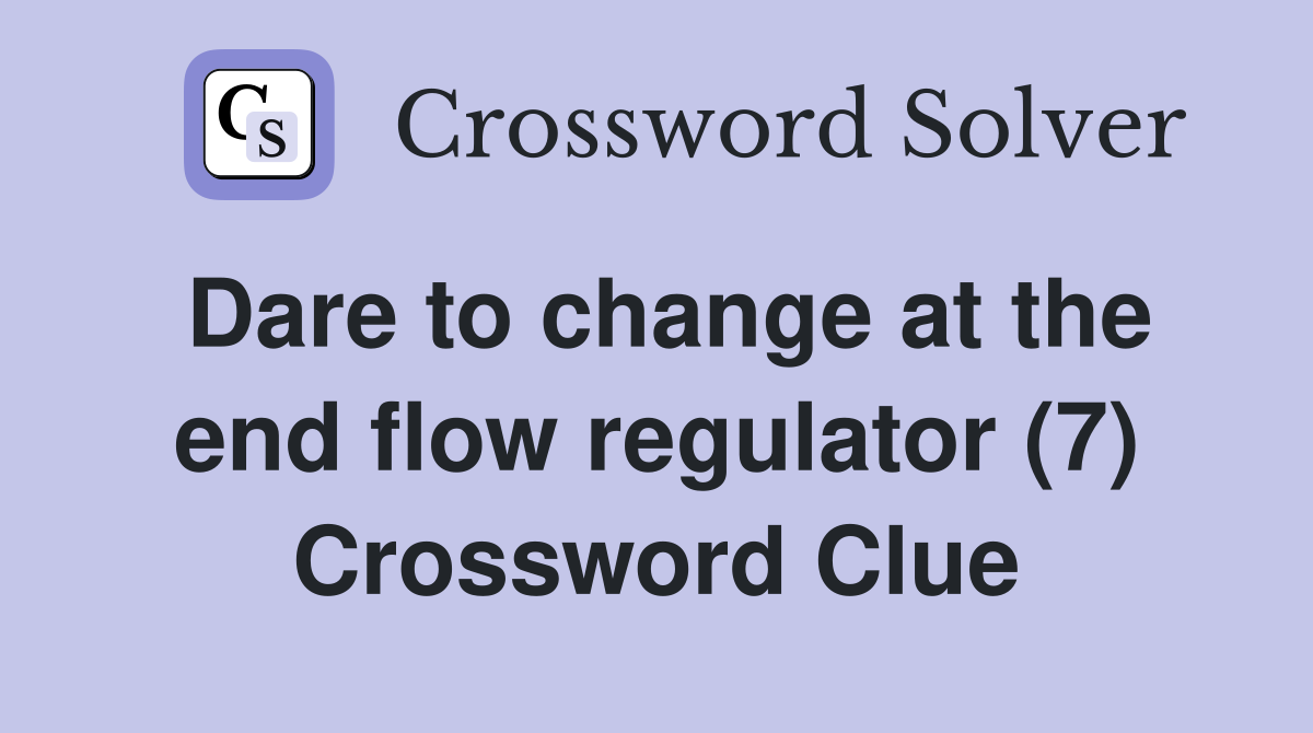 Dare to change at the end flow regulator (7) Crossword Clue