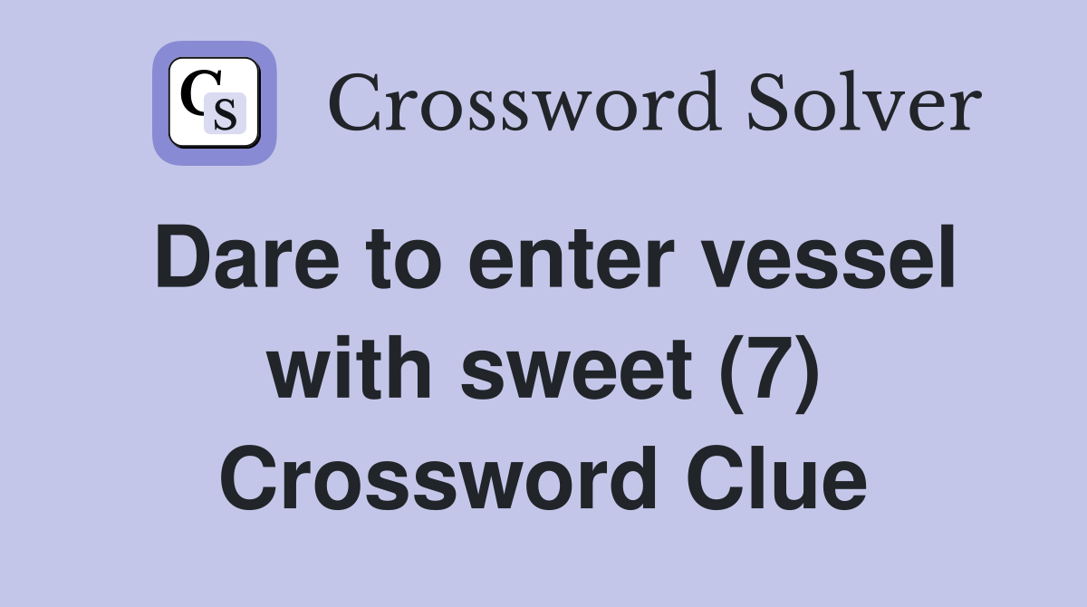 Dare to enter vessel with sweet (7) Crossword Clue