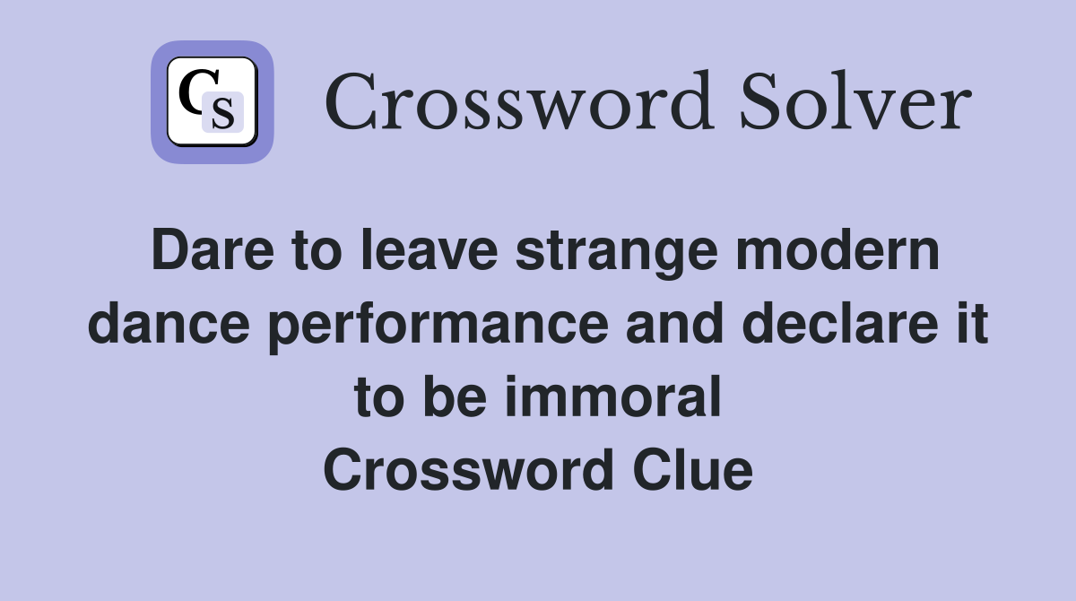 Dare to leave strange modern dance performance and declare it to be immoral Crossword Clue