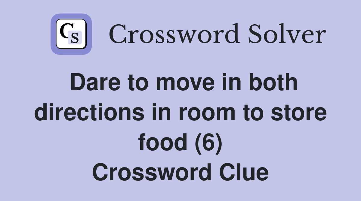 Dare to move in both directions in room to store food (6) Crossword Clue
